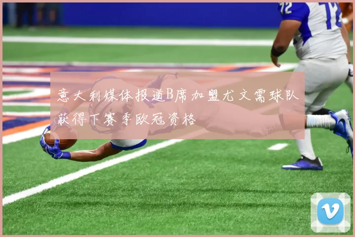 意大利媒体报道B席加盟尤文需球队获得下赛季欧冠资格